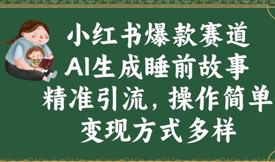 小红书爆款赛道，AI生成睡前故事，精准引流，操作简单，变现方式多样-我的网站