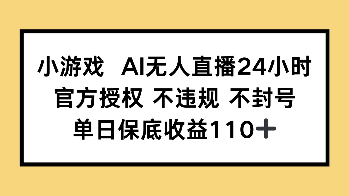 （14508期）小游戏AI无人直播，官方授权 不违规 不封号，单日保底收益110+-我的网站
