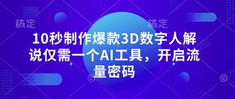10秒制作爆款3D数字人解说仅需一个AI工具，开启流量密码-我的网站
