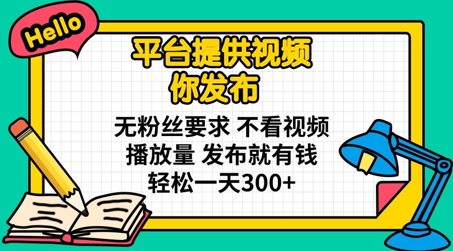 （14171期）平台提供视频 你发布 无粉丝要求 不看视频播放量 发布就有钱 轻松一天300+-我的网站