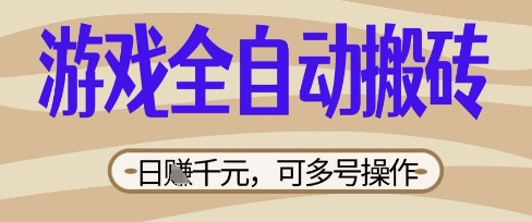 游戏全自动搬砖项目，日入数张，简单无脑有手就行，可矩阵多号操作【揭秘】-我的网站