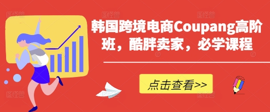 韩国跨境电商Coupang高阶班，酷胖卖家，必学课程-我的网站