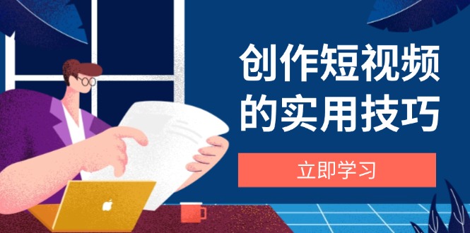 （14554期）创作短视频的实用技巧，剪辑、设备、构图、文案一站式学习攻略-我的网站