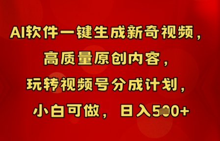 AI软件一键生成新奇视频，高质量原创内容，玩转视频号分成计划，小白可做，日入5张-我的网站