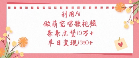 利用Ai做萌宠唱歌视频，条条点赞10W+，单日变现1k-我的网站