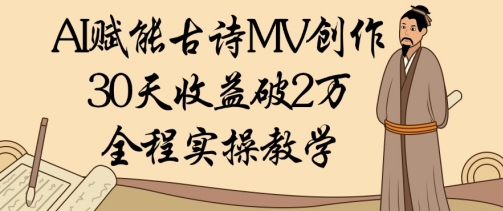 AI赋能古诗MV创作：30天收益破1W，全程实操教学-我的网站