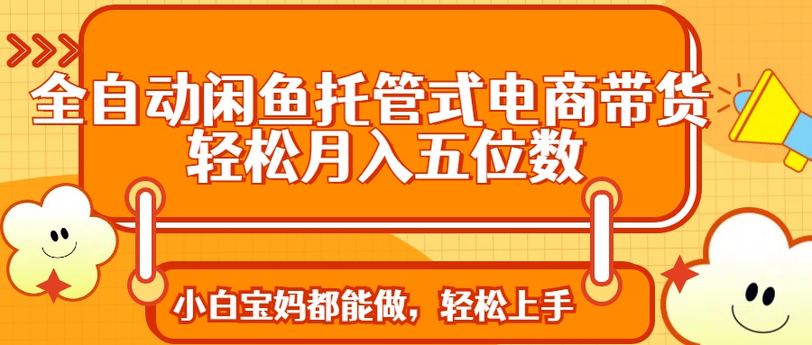 （14132期）全自动闲鱼托管式电商带货 轻松实现月入五位数-我的网站