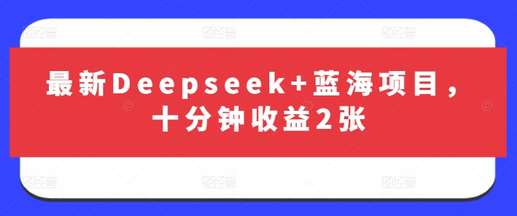 最新Deepseek+蓝海项目，十分钟收益2张-我的网站