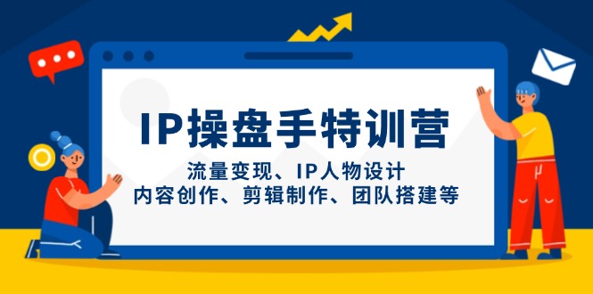 （14502期）IP操盘手特训营，流量变现、IP人物设计、内容创作、剪辑制作、团队搭建等-我的网站