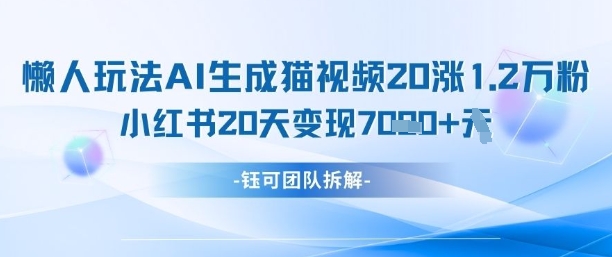 懒人玩法AI生成猫咪图片视频，20涨1.2W万粉，小红书商单20天变现7k-我的网站