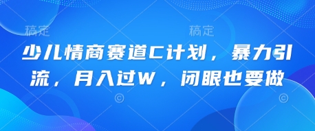 少儿情商赛道C计划，暴力引流，月入过W，闭眼也要做-我的网站