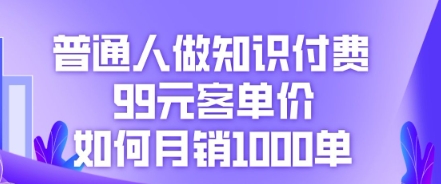普通人做知识付费，99元客单价如何月销1000单-我的网站