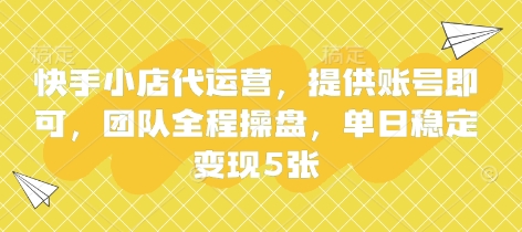 快手小店代运营，提供账号即可，团队全程操盘，单日稳定变现5张【揭秘】-我的网站