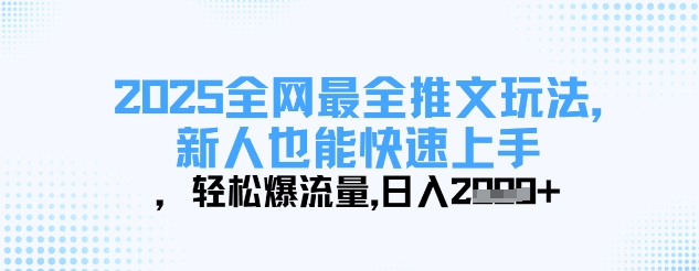2025全网最全推文玩法，新人也能快速上手，轻松爆流量，日入多张-我的网站
