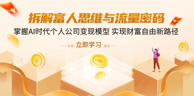 （14110期）拆解富人思维与流量密码，掌握AI时代个人公司变现模型 实现财富自由新路径-我的网站
