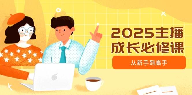 图片[1]-2025主播成长必修课，主播从新手到高手，涵盖趋势、定位、能力构建等-我的网站